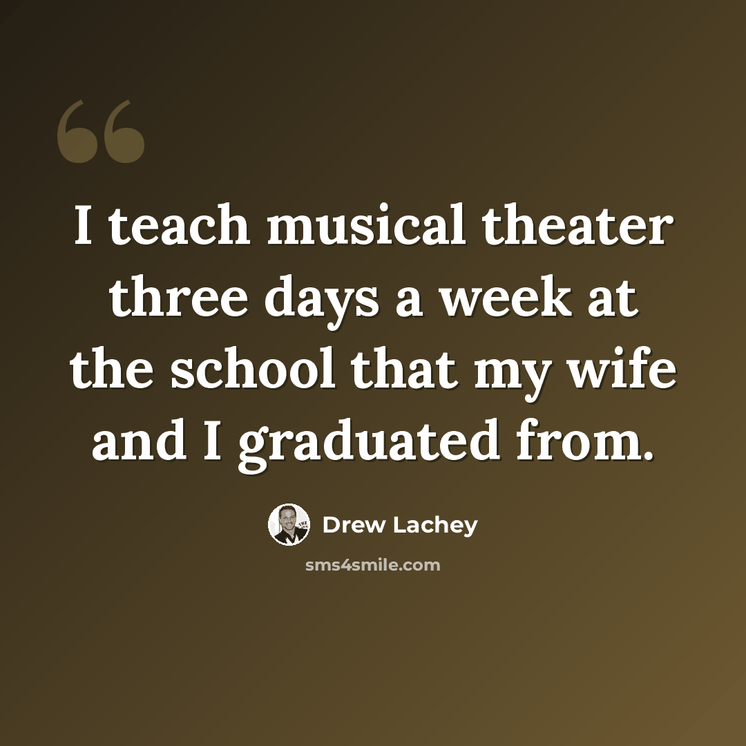 “I teach musical theater three days a week at the school that my wife and I graduated from.” quote by Drew Lachey
