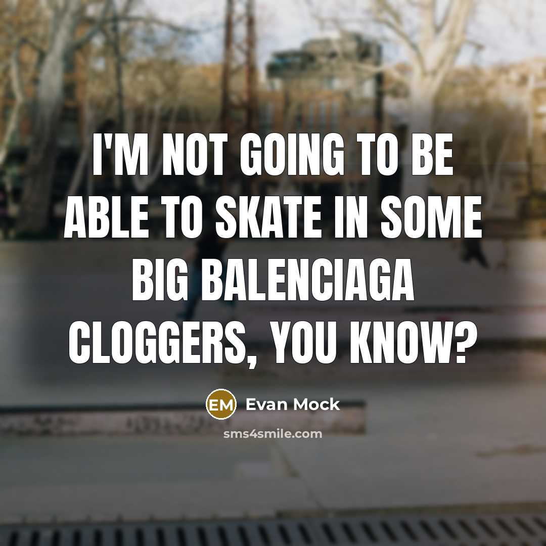 “I'm not going to be able to skate in some big Balenciaga cloggers, you know?” quote by Evan Mock