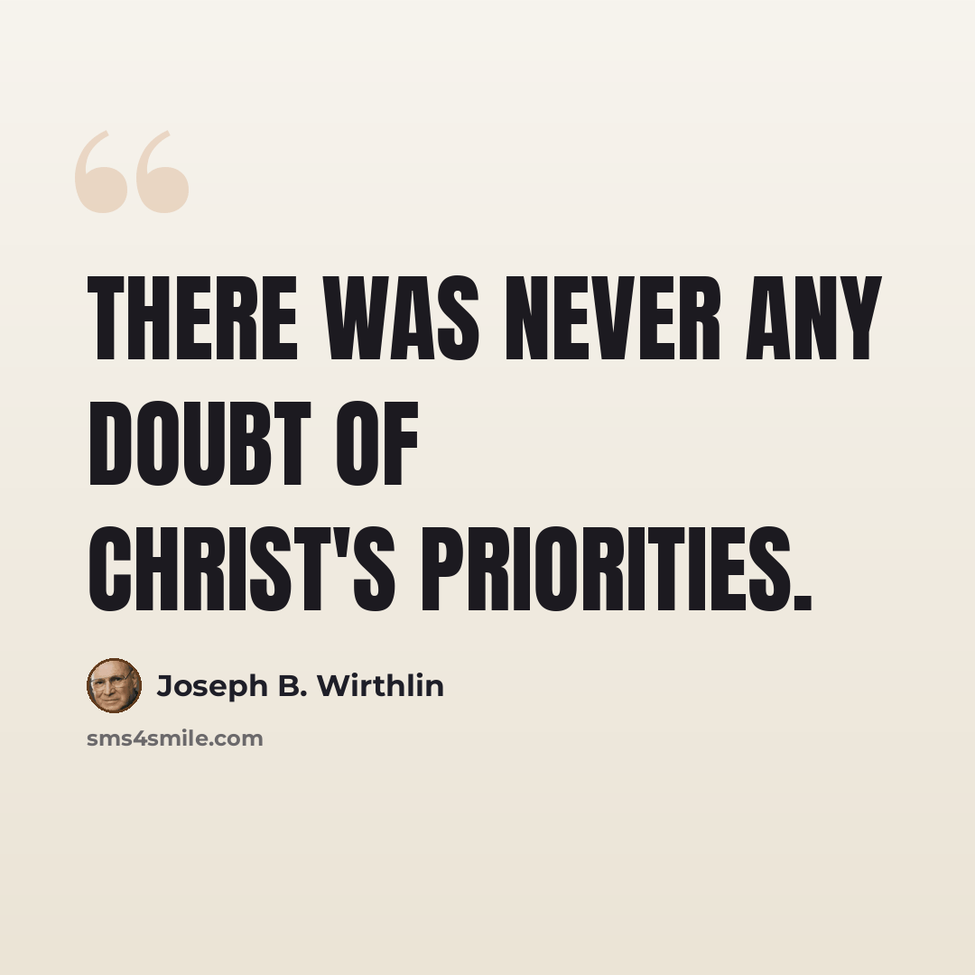 “There was never any doubt of Christ's priorities.” quote by Joseph B. Wirthlin