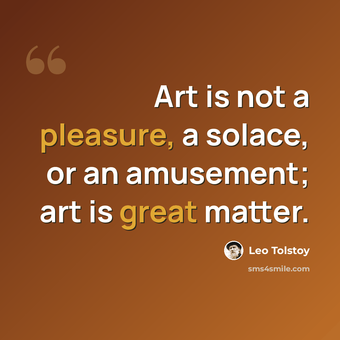 “Art is not a pleasure, a solace, or an amusement; art is great matter.” quote by Leo Tolstoy