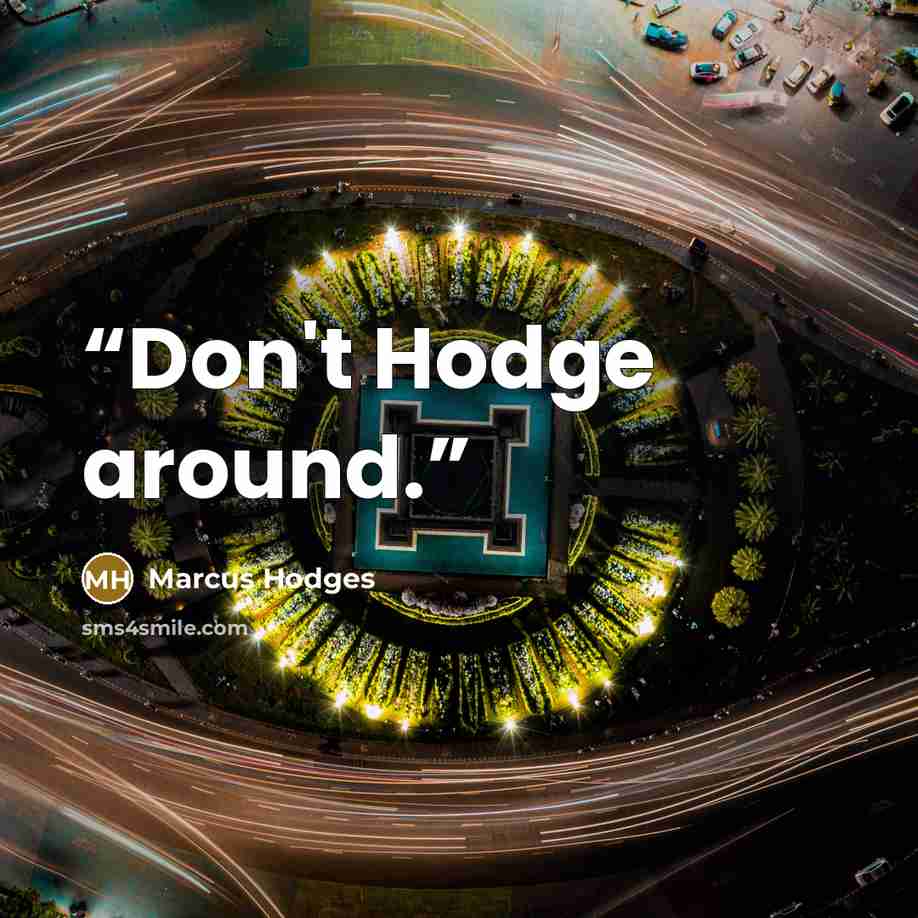 “Don't Hodge around.” quote by Marcus Hodges