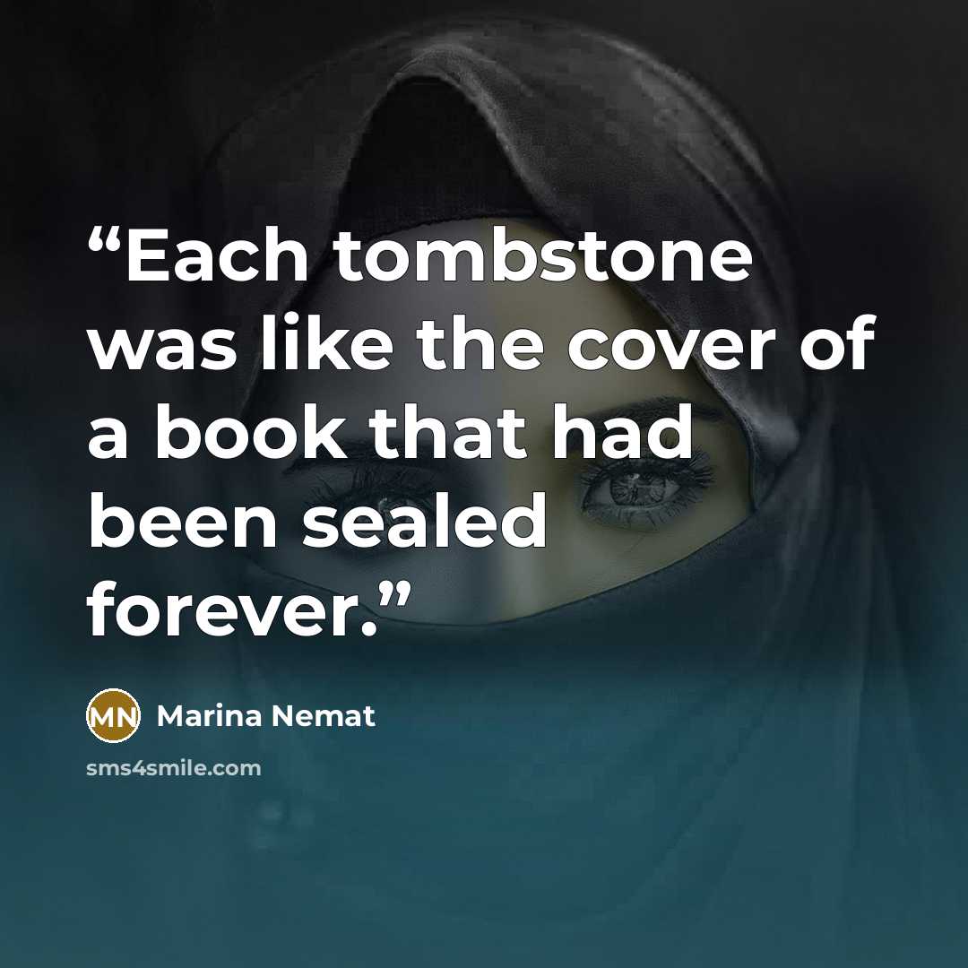 “Each tombstone was like the cover of a book that had been sealed forever.” quote by Marina Nemat