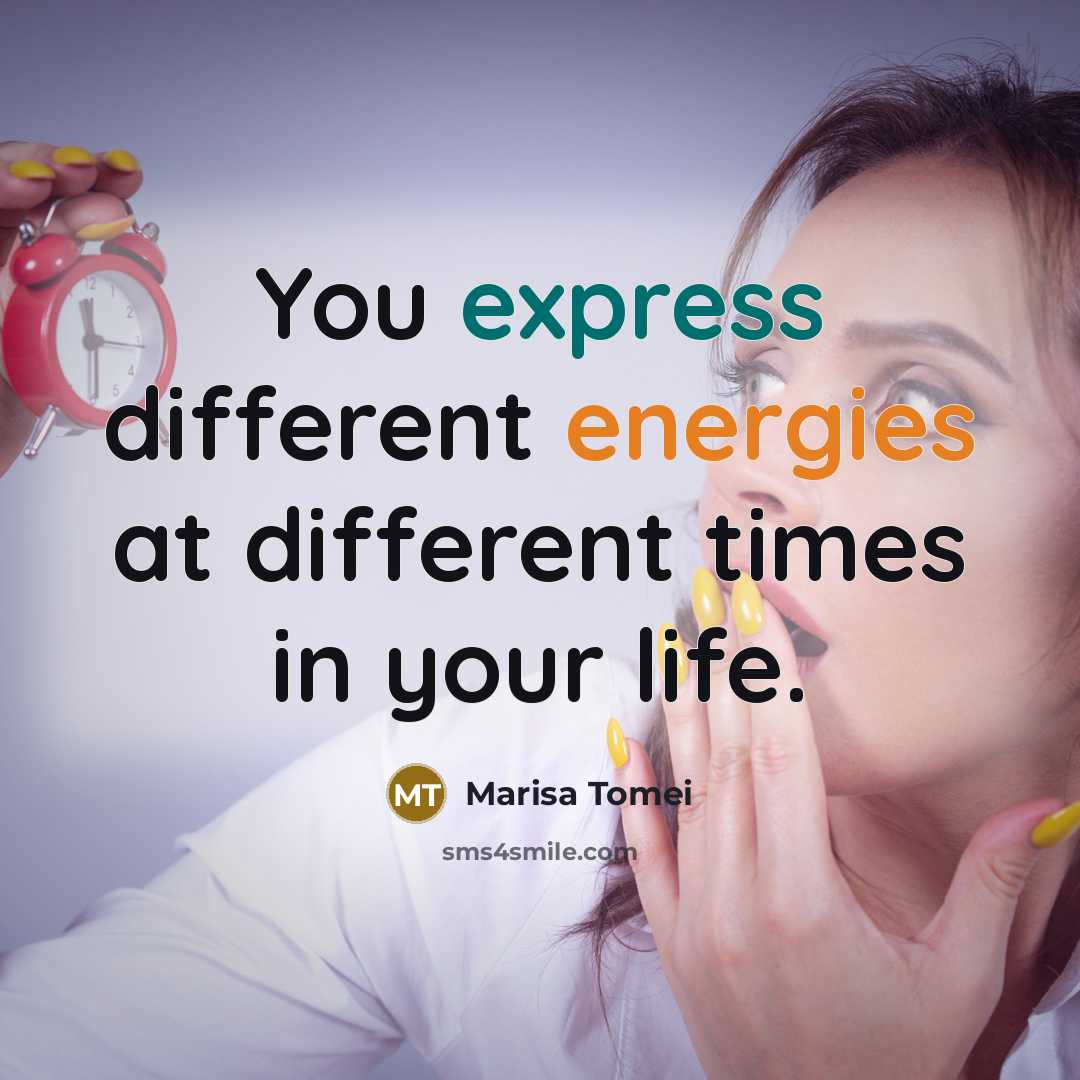 “You express different energies at different times in your life.” quote by Marisa Tomei