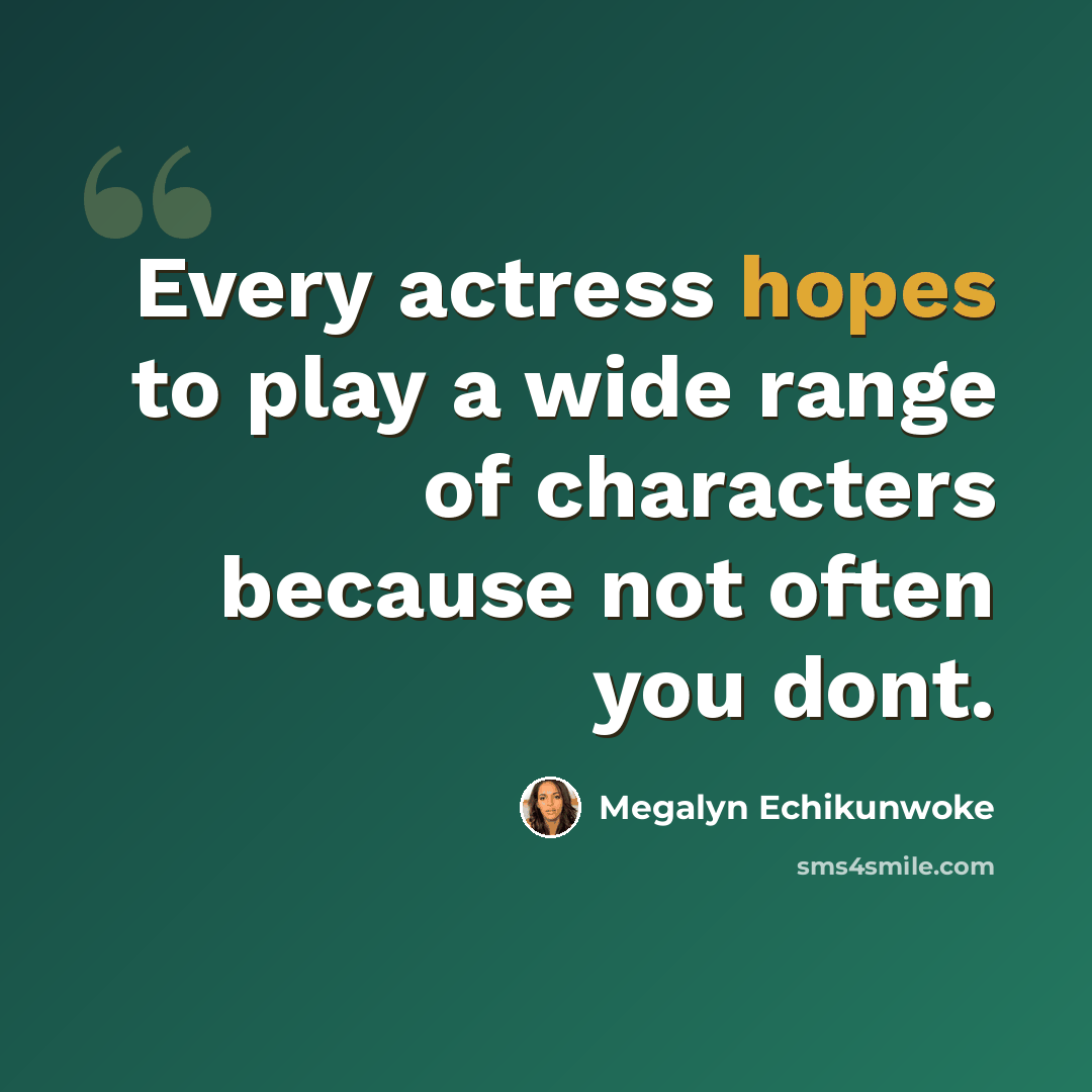 “Every actress hopes to play a wide range of characters because not often you dont.” quote by Megalyn Echikunwoke
