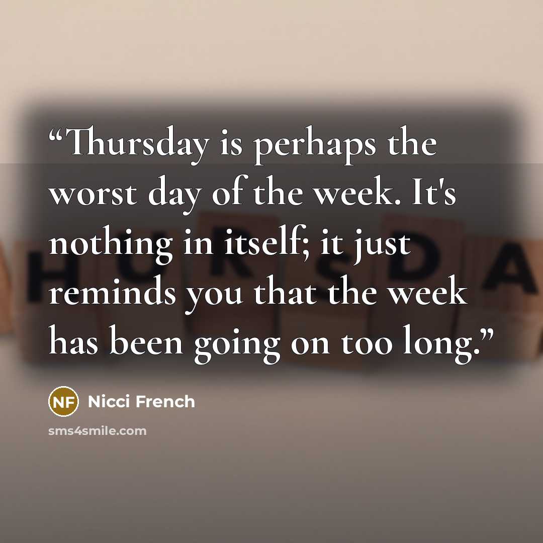 “Thursday is perhaps the worst day of the week. It's nothing in itself; it just reminds you that the week has been going on too long.” quote by Nicci French