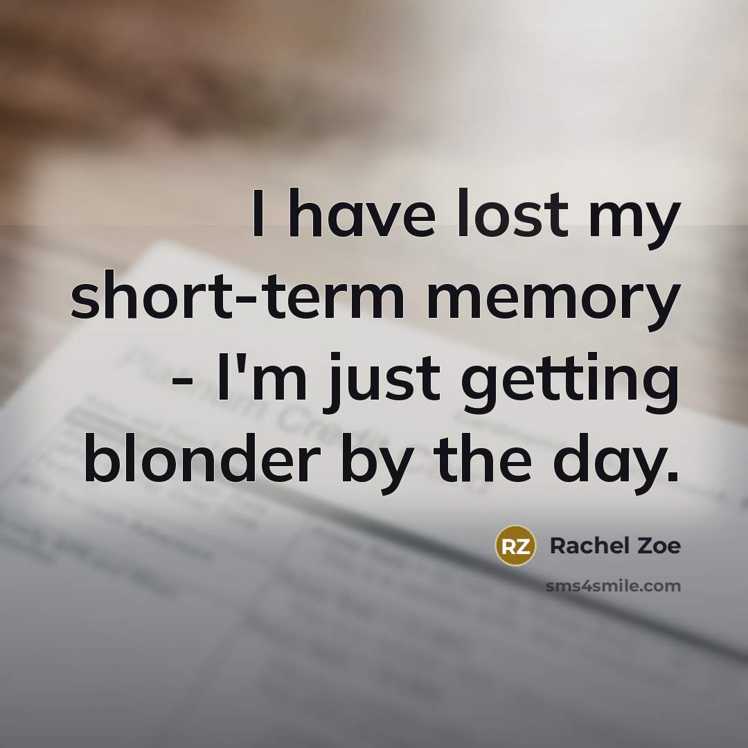 “I have lost my short-term memory - I'm just getting blonder by the day.” quote by Rachel Zoe