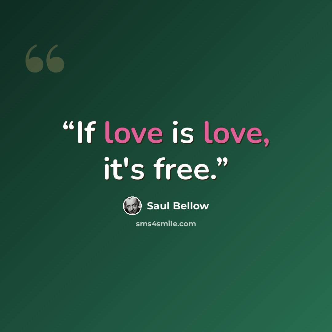 “If love is love, it's free.” quote by Saul Bellow