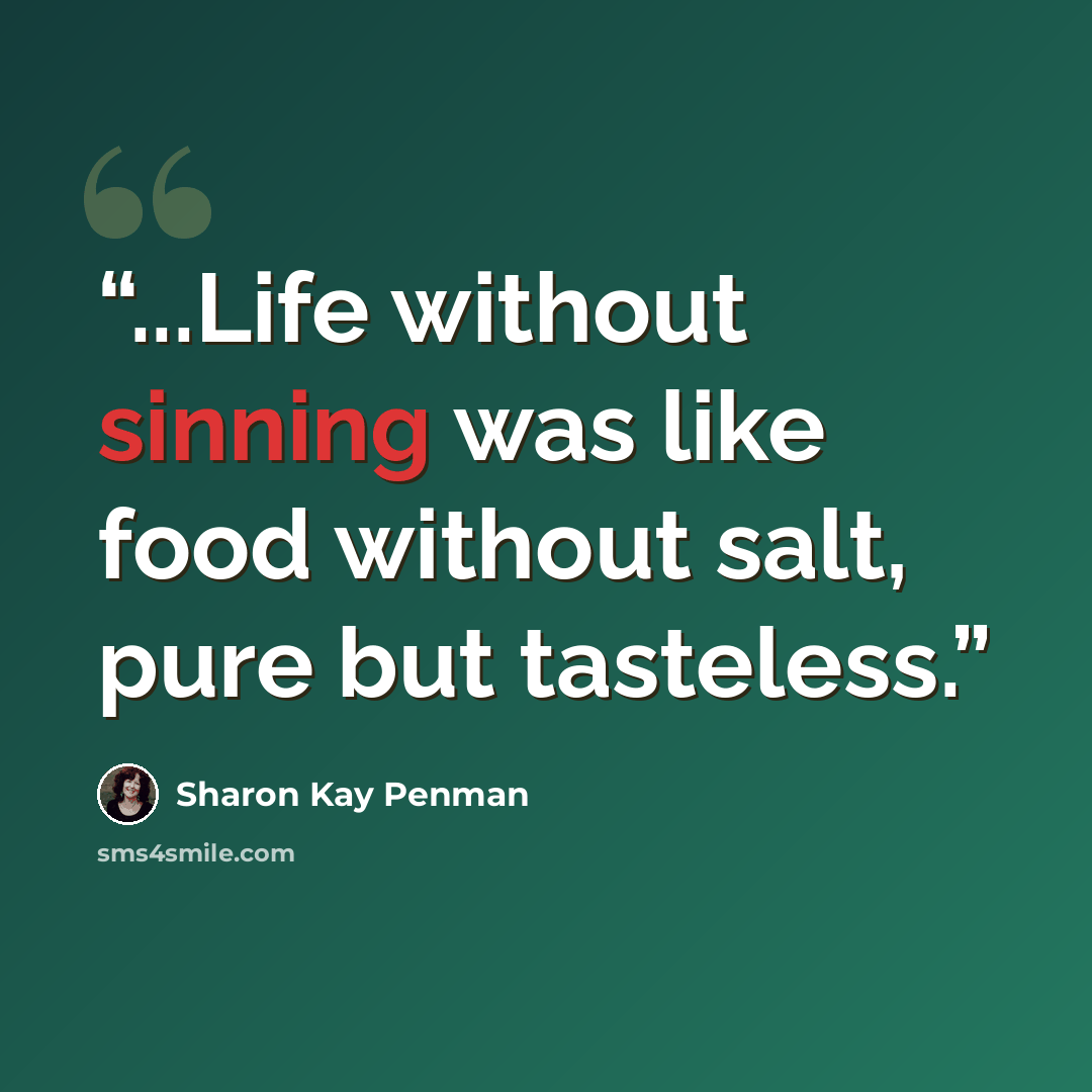 “...Life without sinning was like food without salt, pure but tasteless.” quote by Sharon Kay Penman