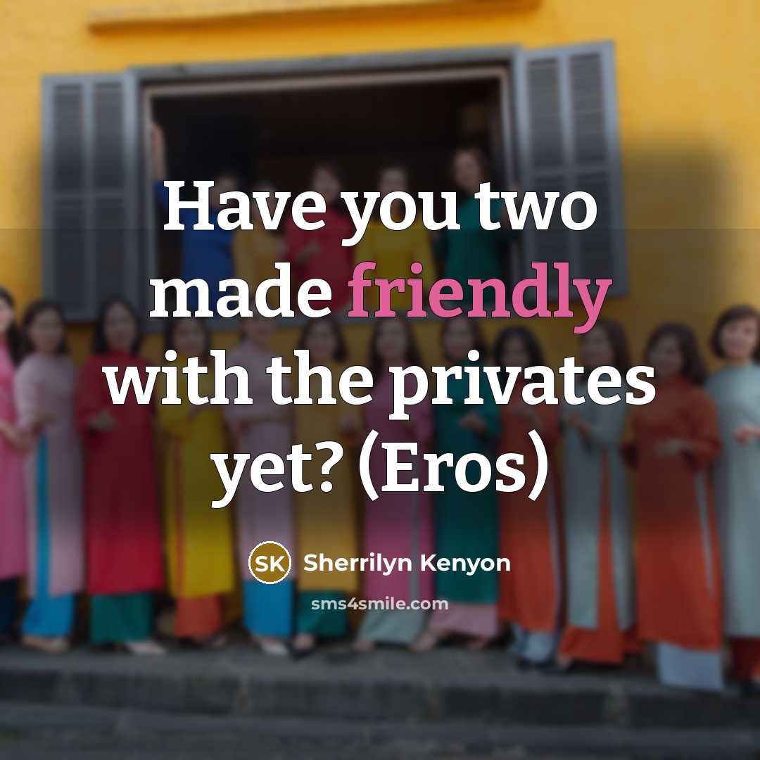 “Have you two made friendly with the privates yet? (Eros)” quote by Sherrilyn Kenyon