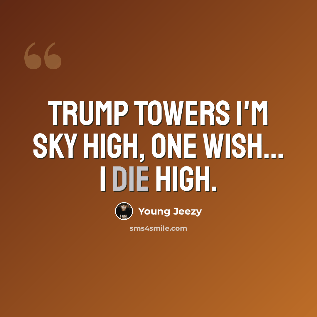 “Trump towers I'm sky high, one wish... I die high.” quote by Young Jeezy