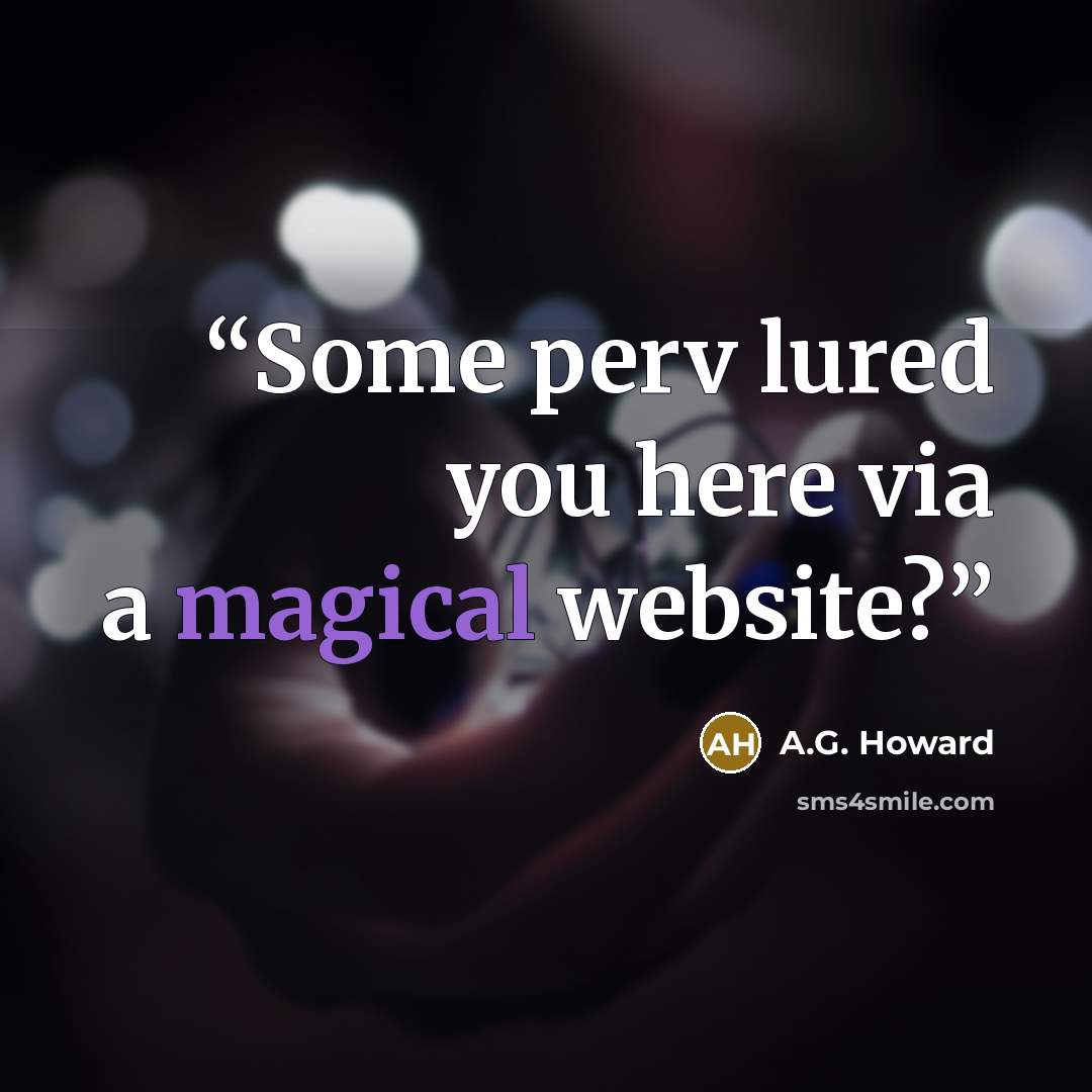 “Some perv lured you here via a magical website?” quote by A.G. Howard