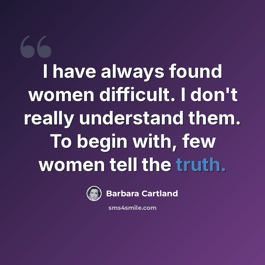 “I have always found women difficult. I don't really understand them. To begin with, few women tell the truth.” quote by Barbara Cartland