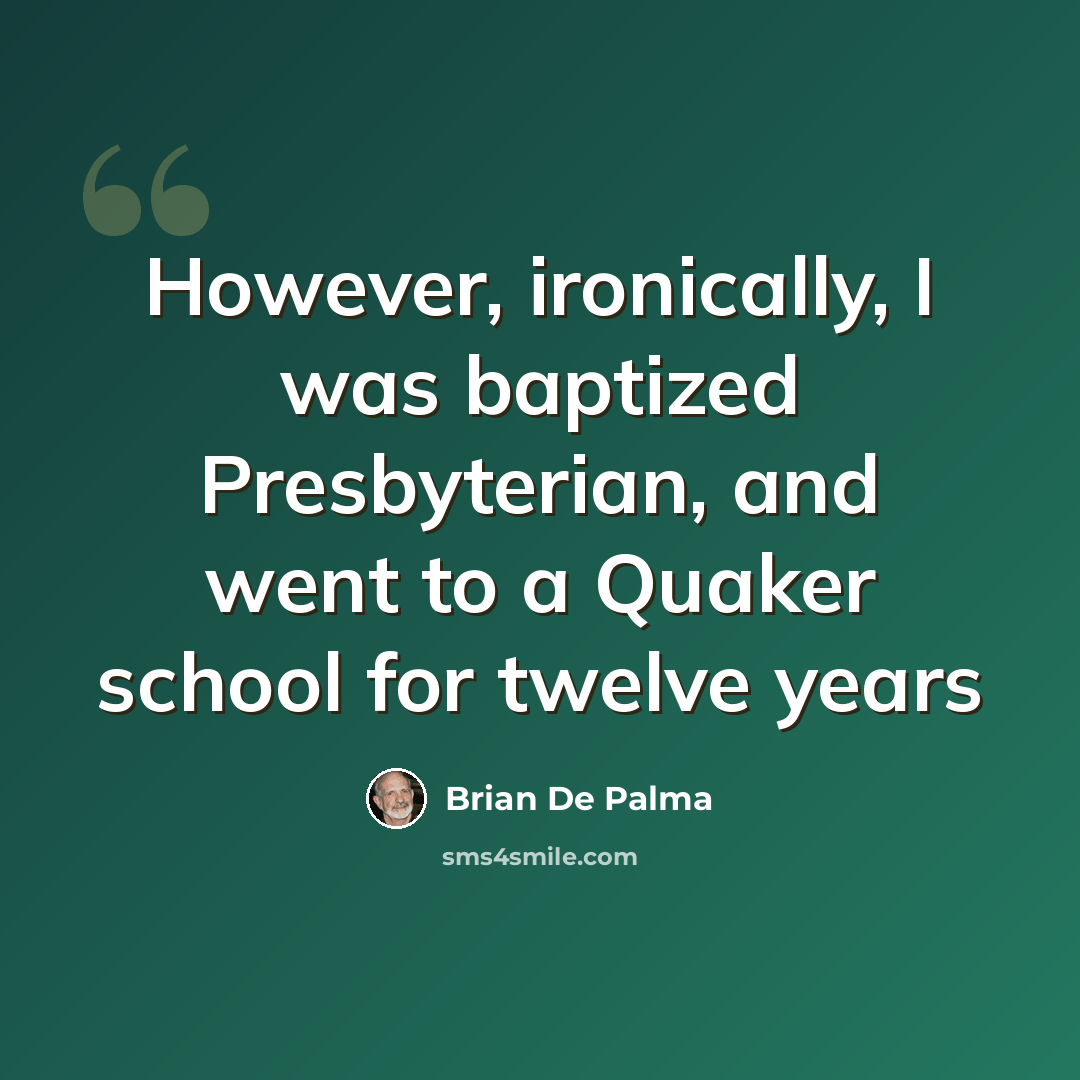“However, ironically, I was baptized Presbyterian, and went to a Quaker school for twelve years” quote by Brian De Palma
