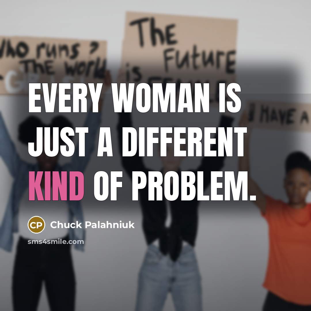 “Every woman is just a different kind of problem.” quote by Chuck Palahniuk