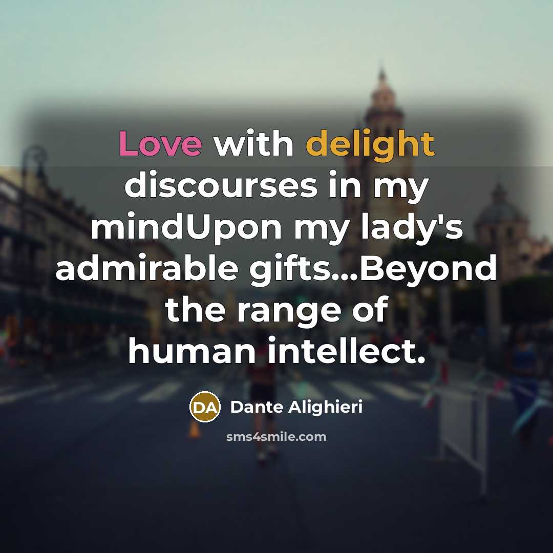 “Love with delight discourses in my mindUpon my lady's admirable gifts...Beyond the range of human intellect.” quote by Dante Alighieri