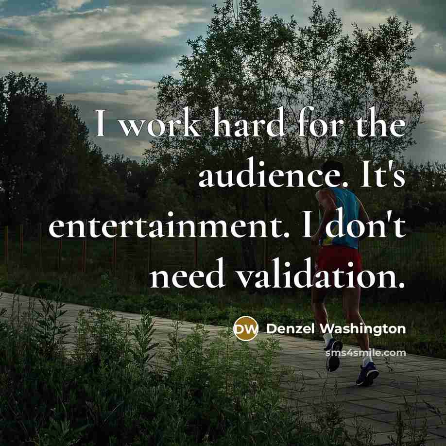 “I work hard for the audience. It's entertainment. I don't need validation.” quote by Denzel Washington