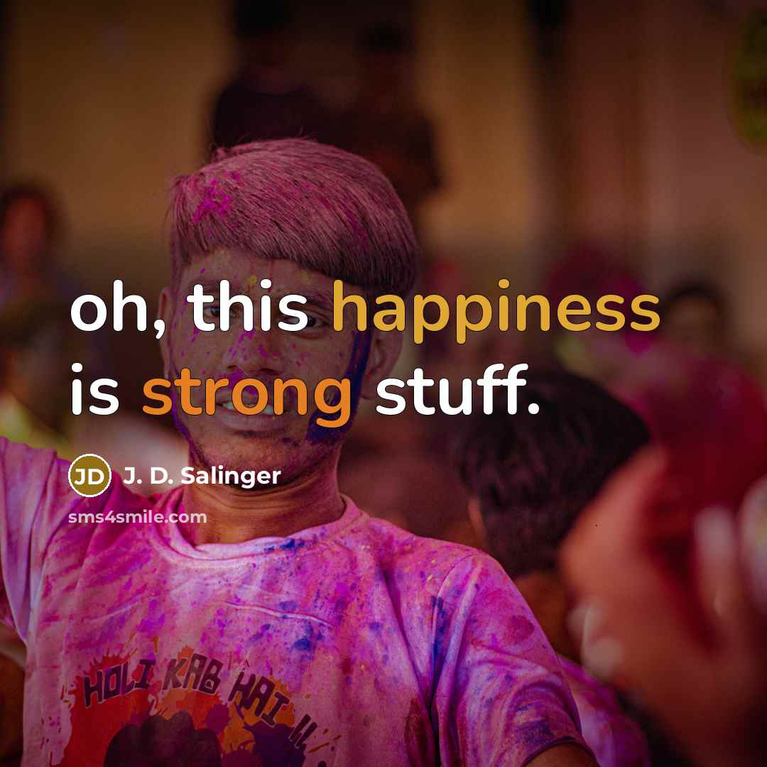 “oh, this happiness is strong stuff.” quote by J. D. Salinger