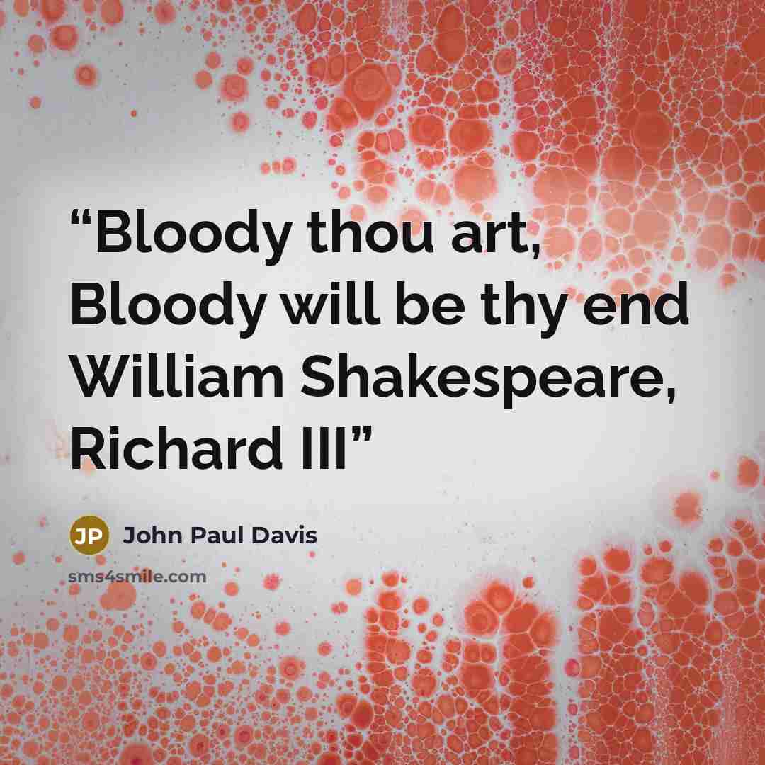 “Bloody thou art, Bloody will be thy end William Shakespeare, Richard III” quote by John Paul Davis