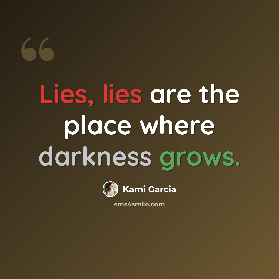 “Lies, lies are the place where darkness grows.” quote by Kami Garcia