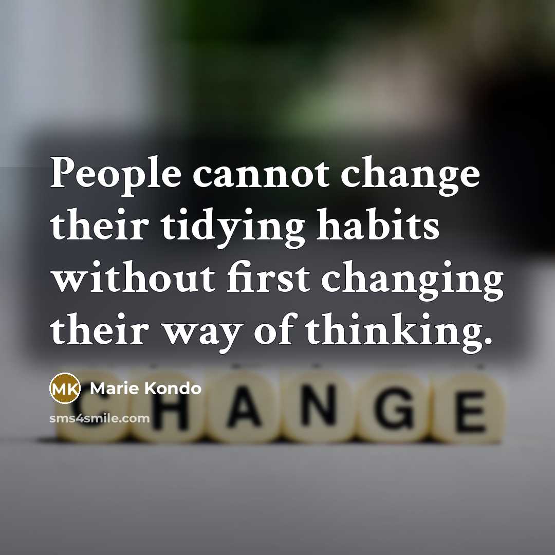 “People cannot change their tidying habits without first changing their way of thinking.” quote by Marie Kondo
