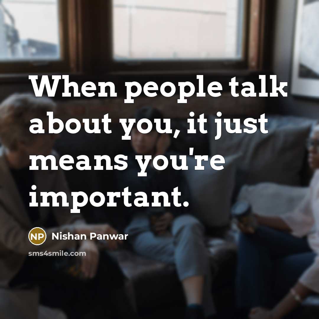 “When people talk about you, it just means you're important.” quote by Nishan Panwar