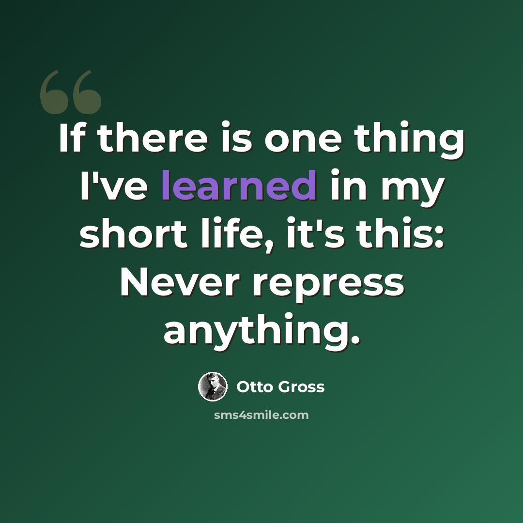“If there is one thing I've learned in my short life, it's this: Never repress anything.” quote by Otto Gross
