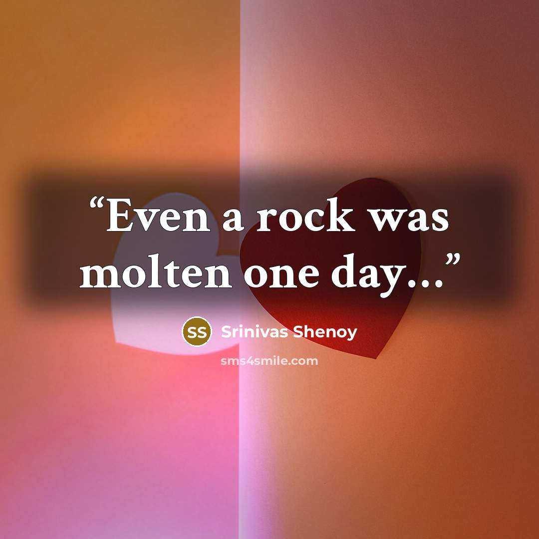 “Even a rock was molten one day…” quote by Srinivas Shenoy