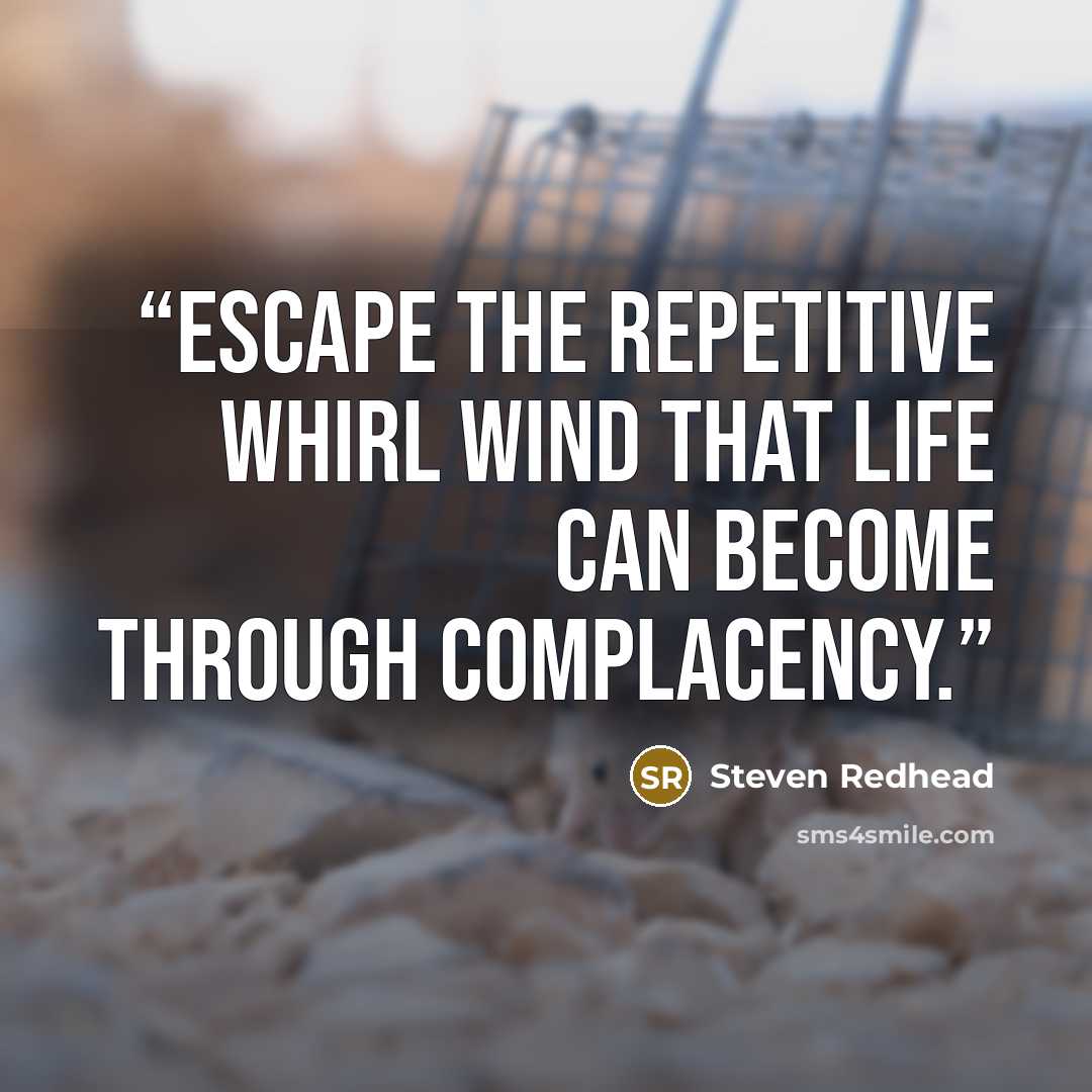 “Escape the repetitive whirl wind that life can become through complacency.” quote by Steven Redhead