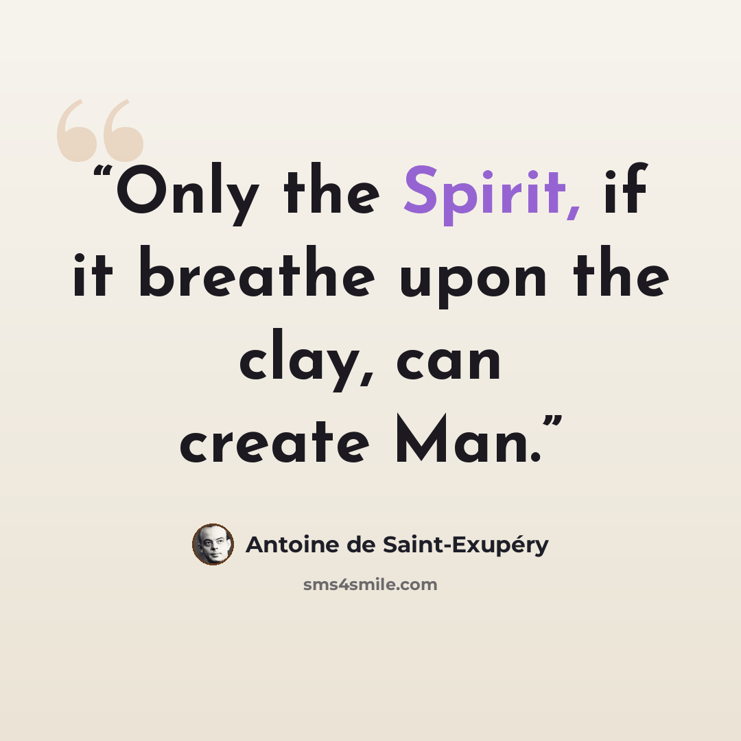 “Only the Spirit, if it breathe upon the clay, can create Man.” quote by Antoine de Saint-Exupéry