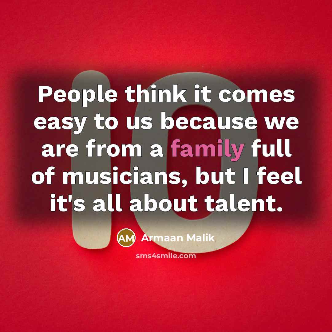 “People think it comes easy to us because we are from a family full of musicians, but I feel it's all about talent.” quote by Armaan Malik