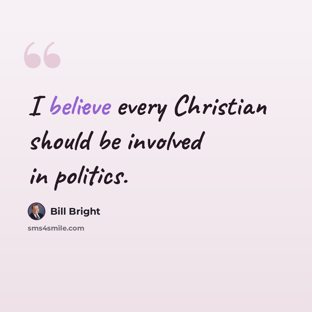 “I believe every Christian should be involved in politics.” quote by Bill Bright