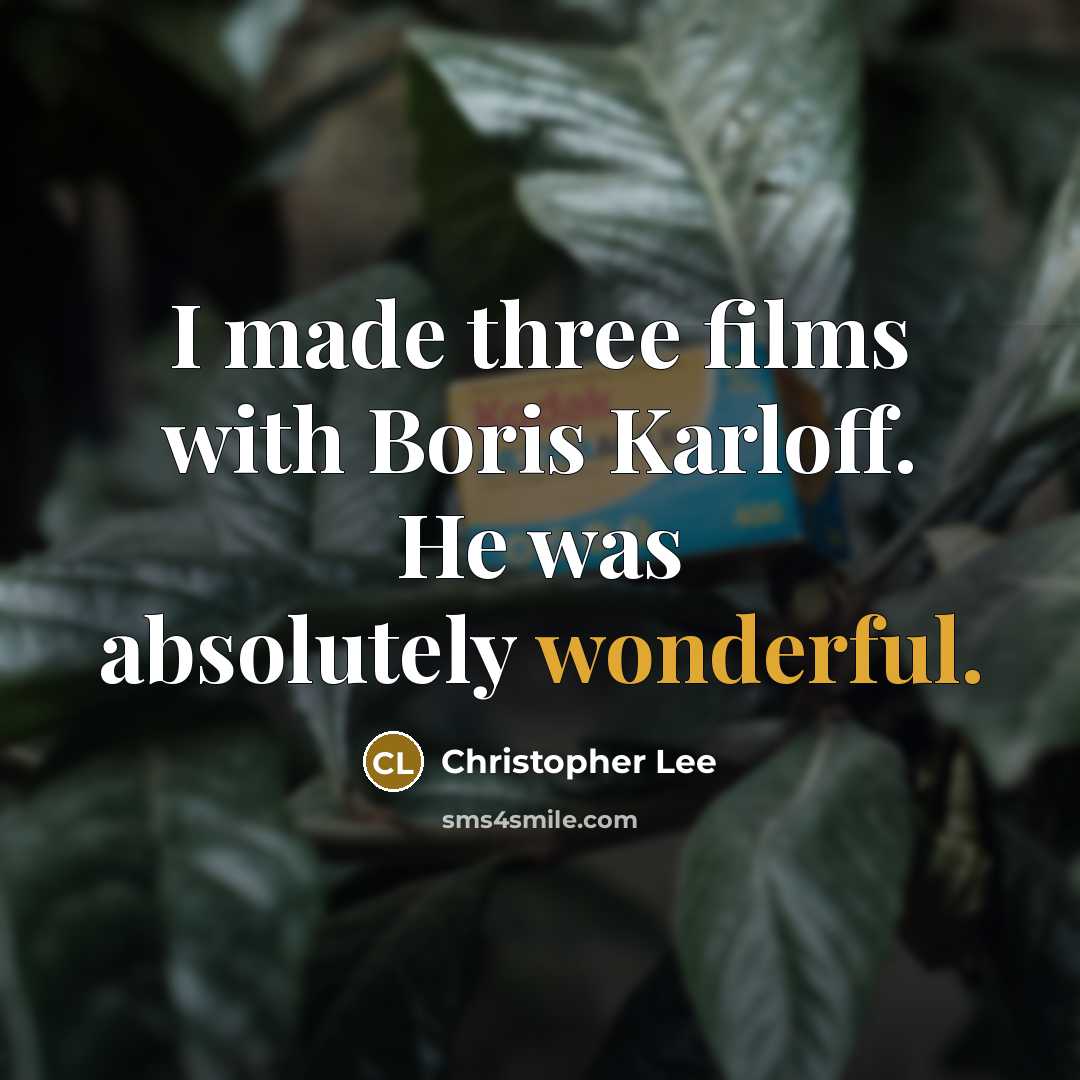 “I made three films with Boris Karloff. He was absolutely wonderful.” quote by Christopher Lee