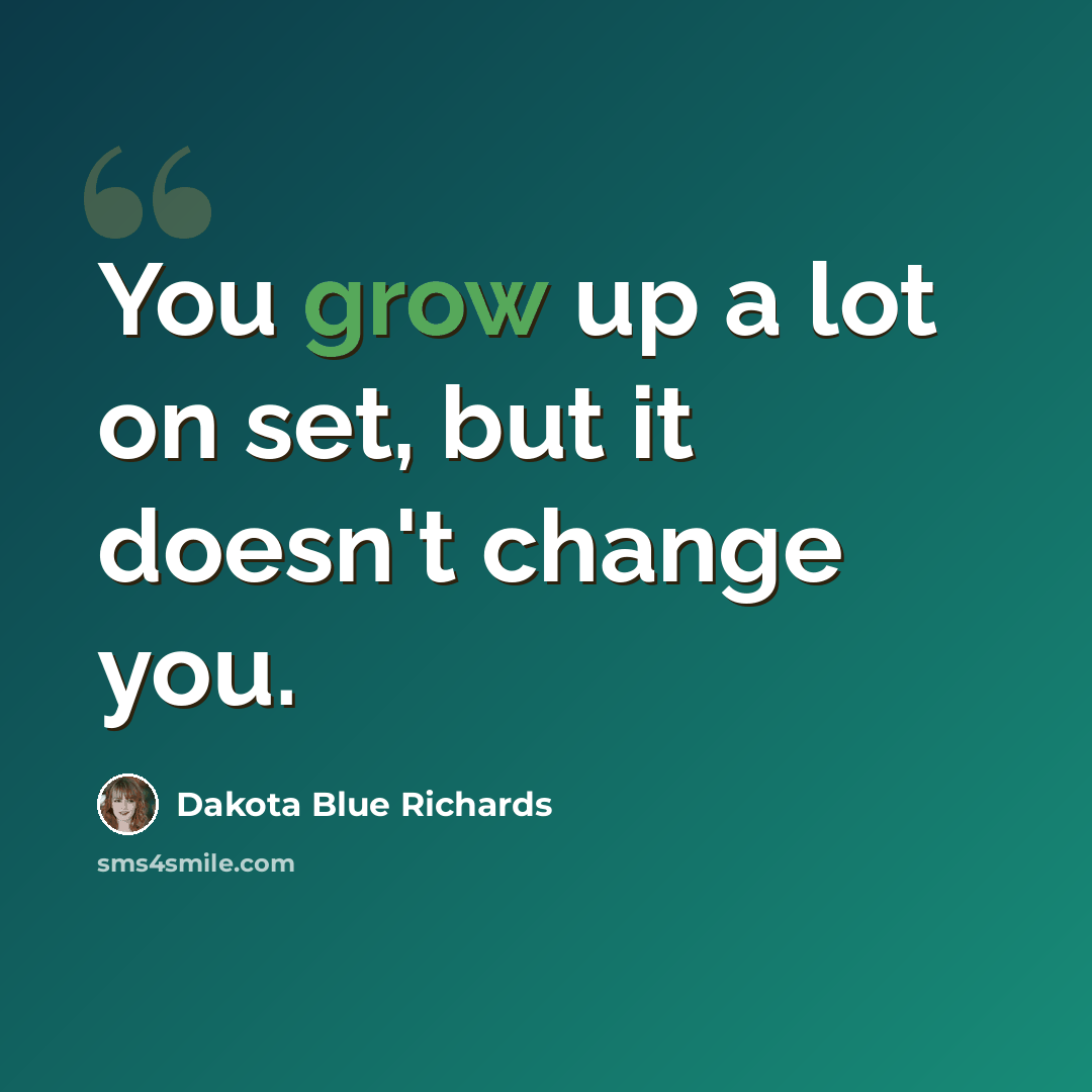 “You grow up a lot on set, but it doesn't change you.” quote by Dakota Blue Richards