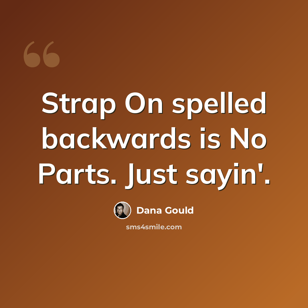 “Strap On spelled backwards is No Parts. Just sayin'.” quote by Dana Gould