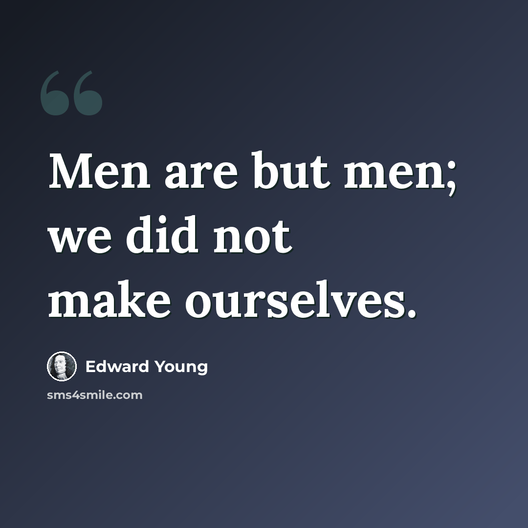 “Men are but men; we did not make ourselves.” quote by Edward Young