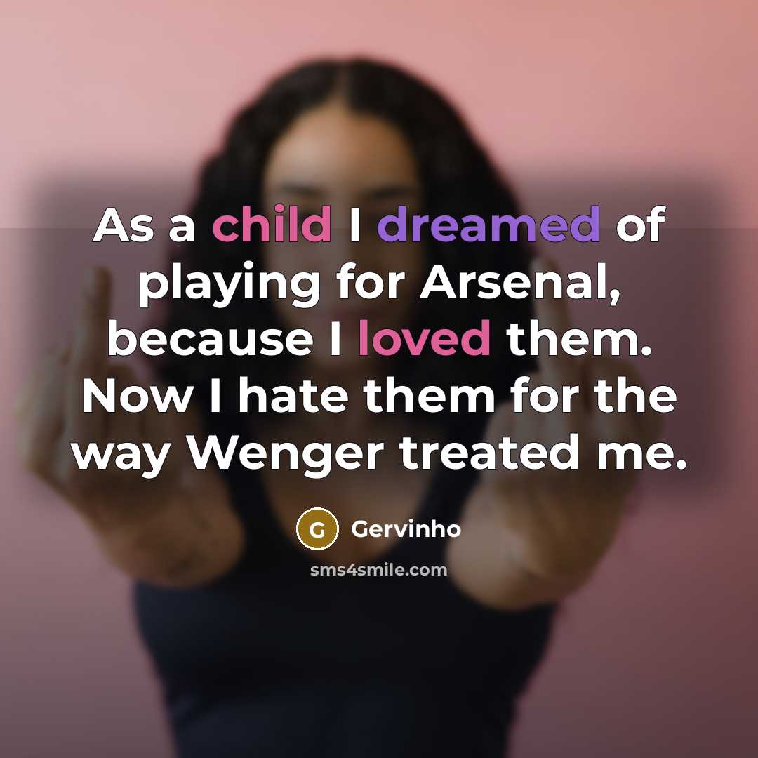 “As a child I dreamed of playing for Arsenal, because I loved them. Now I hate them for the way Wenger treated me.” quote by Gervinho