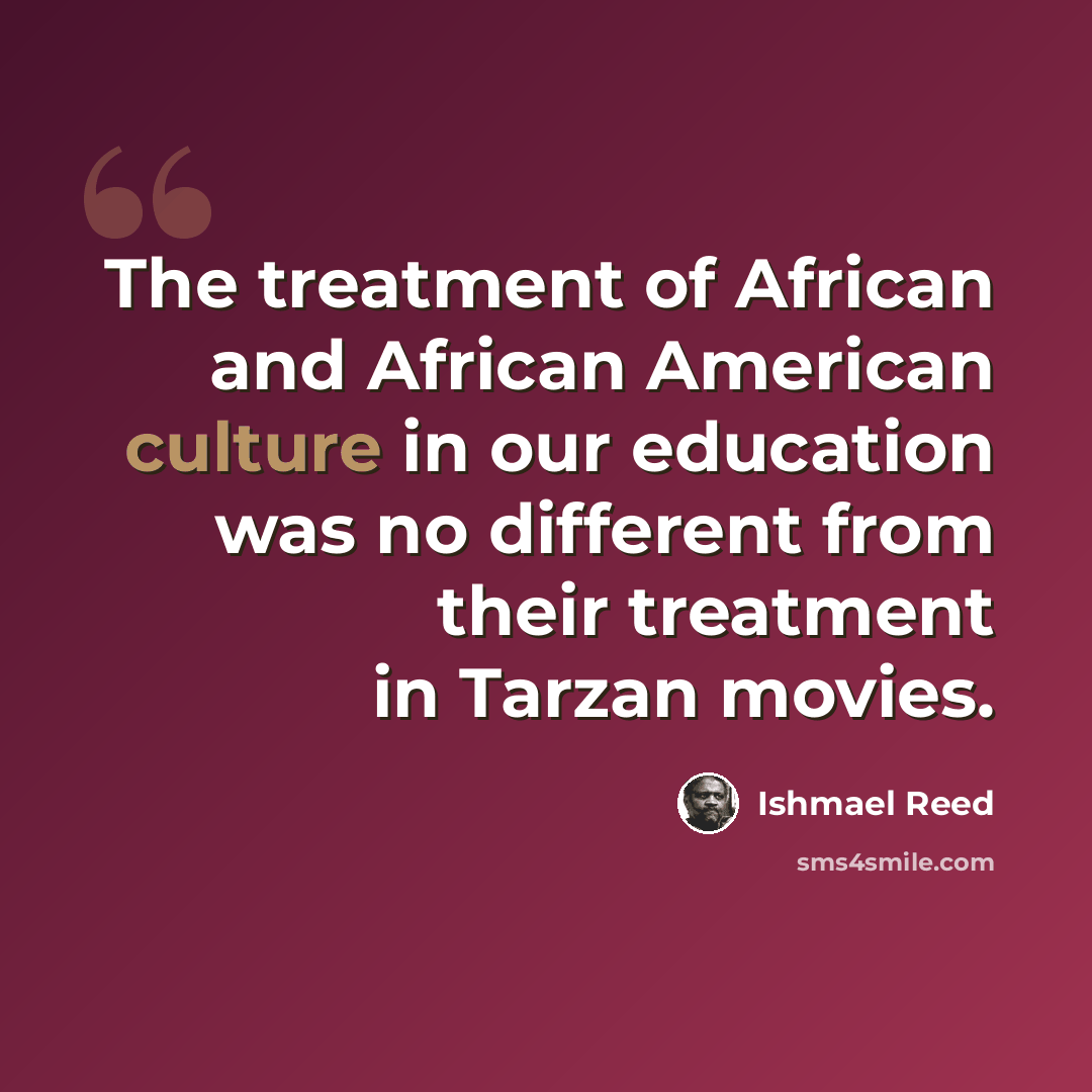 “The treatment of African and African American culture in our education was no different from their treatment in Tarzan movies.” quote by Ishmael Reed