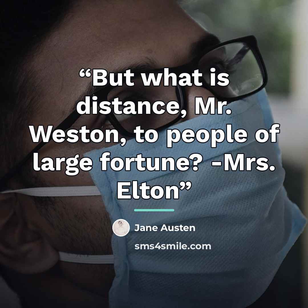 “But what is distance, Mr. Weston, to people of large fortune? -Mrs. Elton” quote by Jane Austen