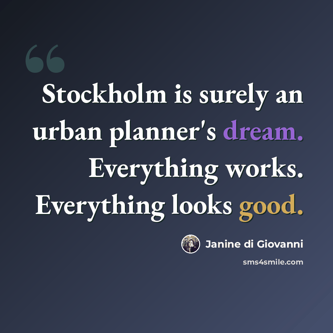 “Stockholm is surely an urban planner's dream. Everything works. Everything looks good.” quote by Janine di Giovanni