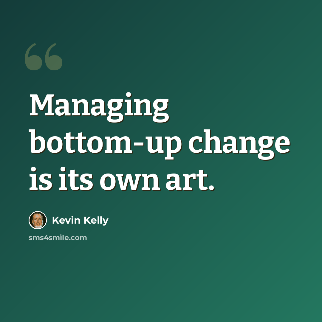 “Managing bottom-up change is its own art.” quote by Kevin Kelly