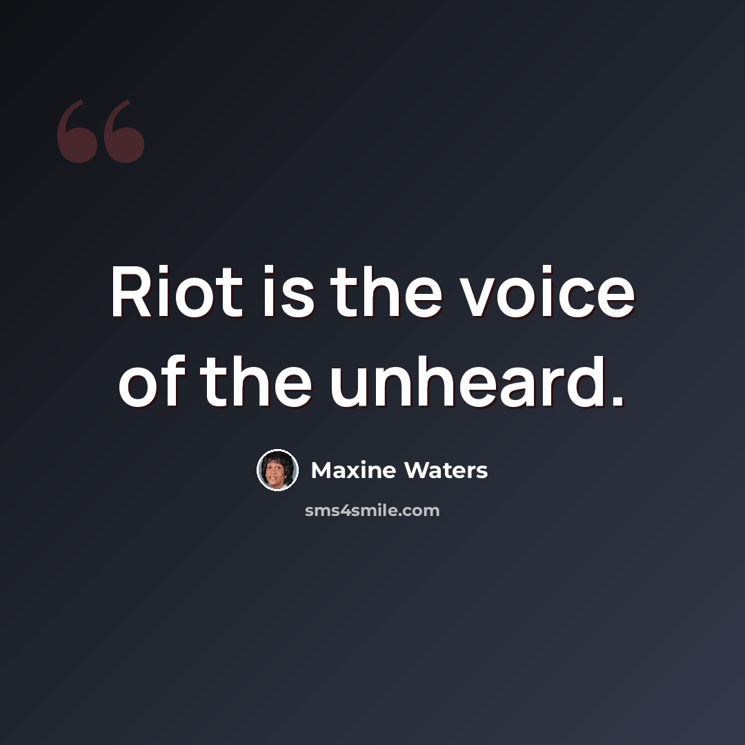 “Riot is the voice of the unheard.” quote by Maxine Waters