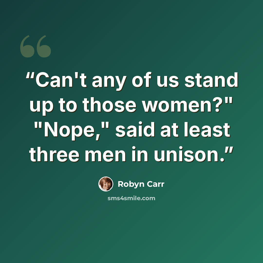 “Can't any of us stand up to those women?" "Nope," said at least three men in unison.” quote by Robyn Carr
