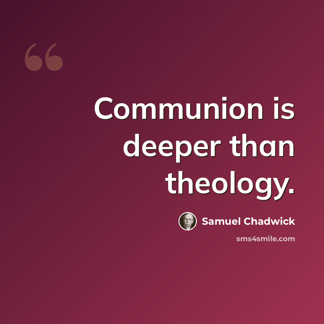 “Communion is deeper than theology.” quote by Samuel Chadwick