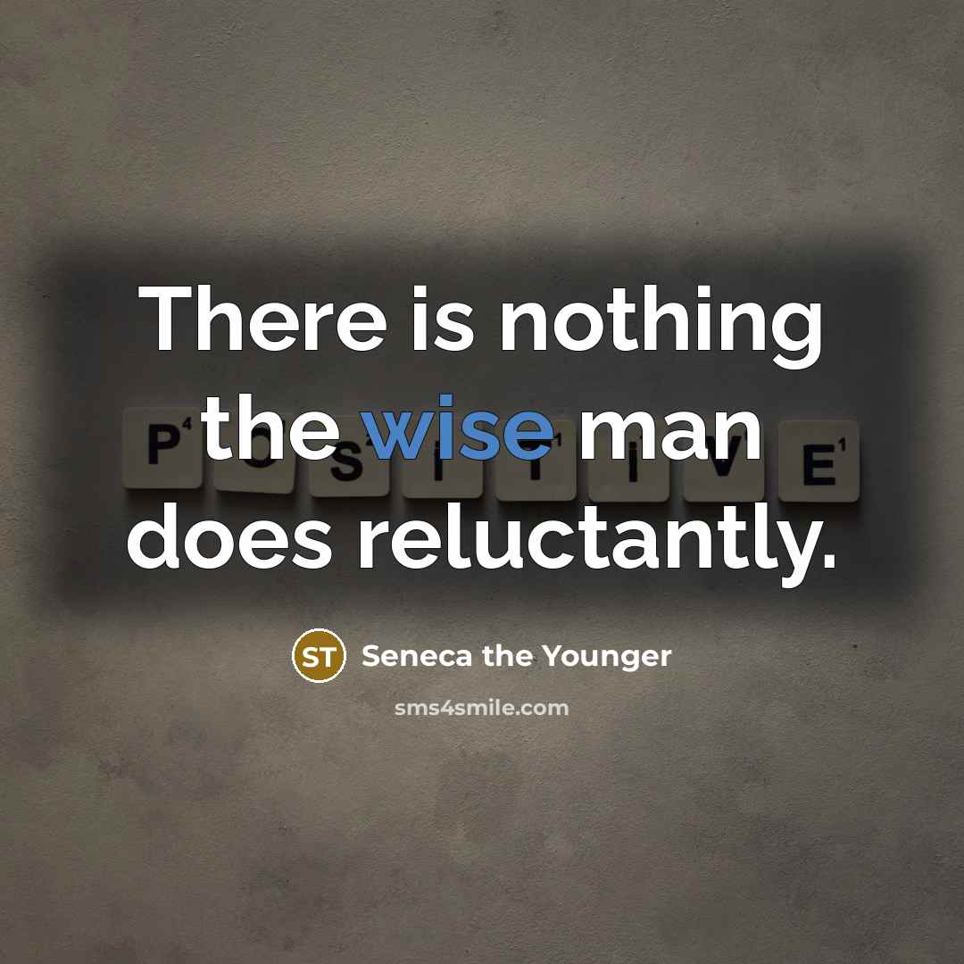 “There is nothing the wise man does reluctantly.” quote by Seneca the Younger