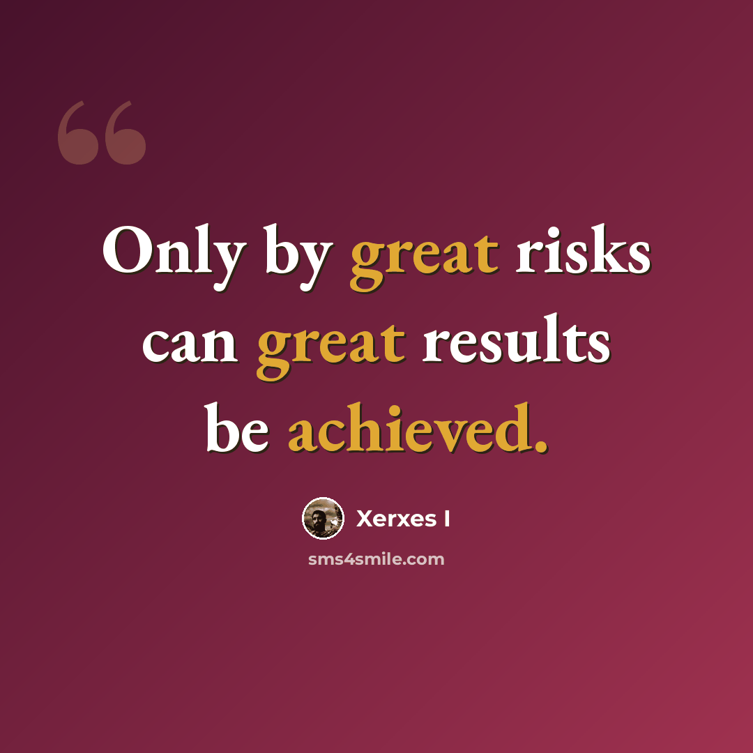 “Only by great risks can great results be achieved.” quote by Xerxes I
