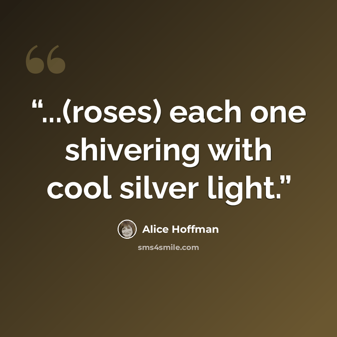 “...(roses) each one shivering with cool silver light.” quote by Alice Hoffman