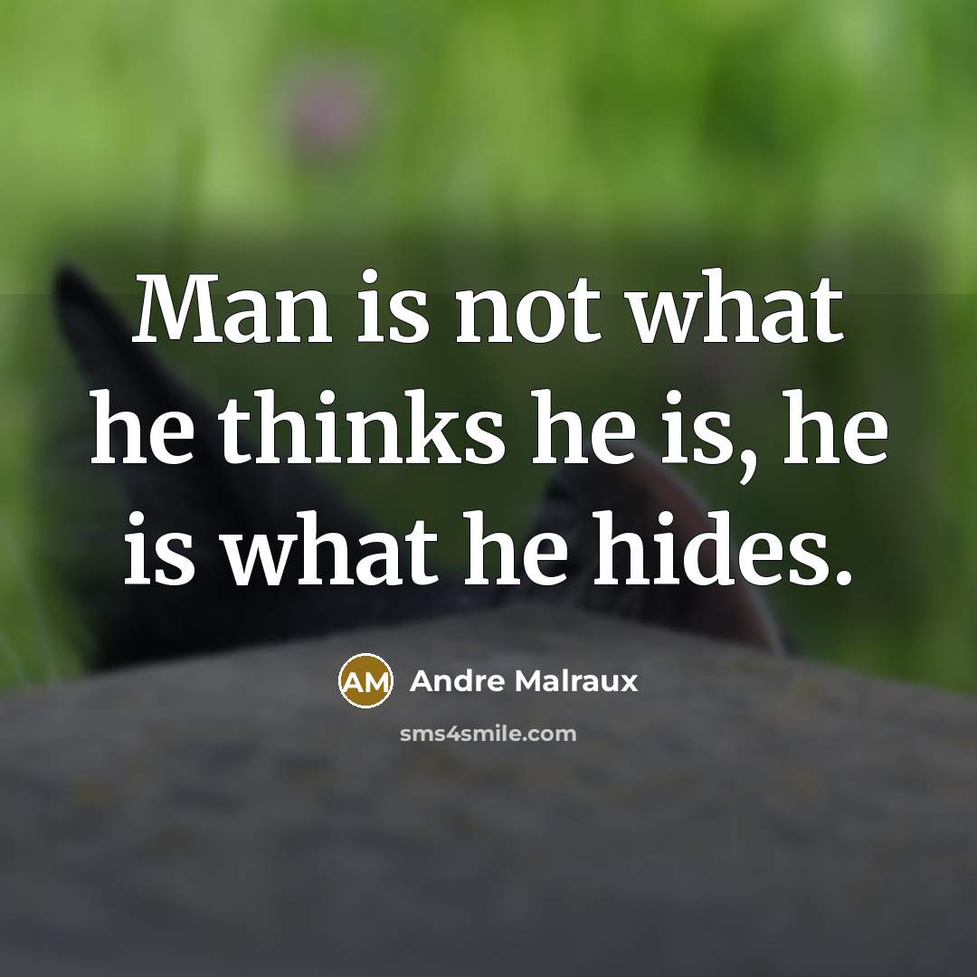 “Man is not what he thinks he is, he is what he hides.” quote by Andre Malraux