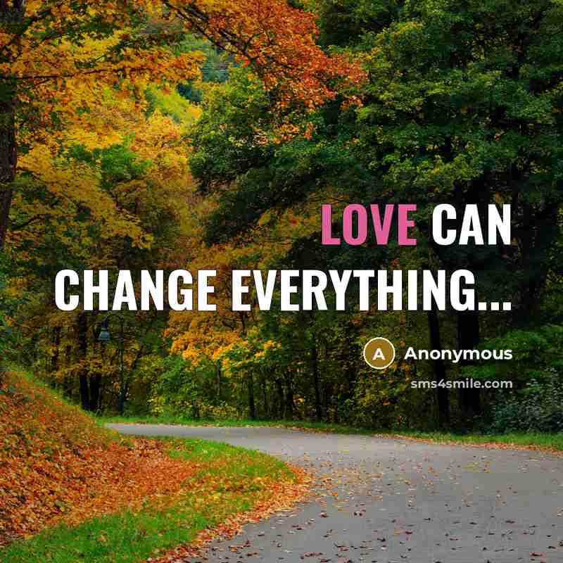 “Love can change everything...” quote by Anonymous