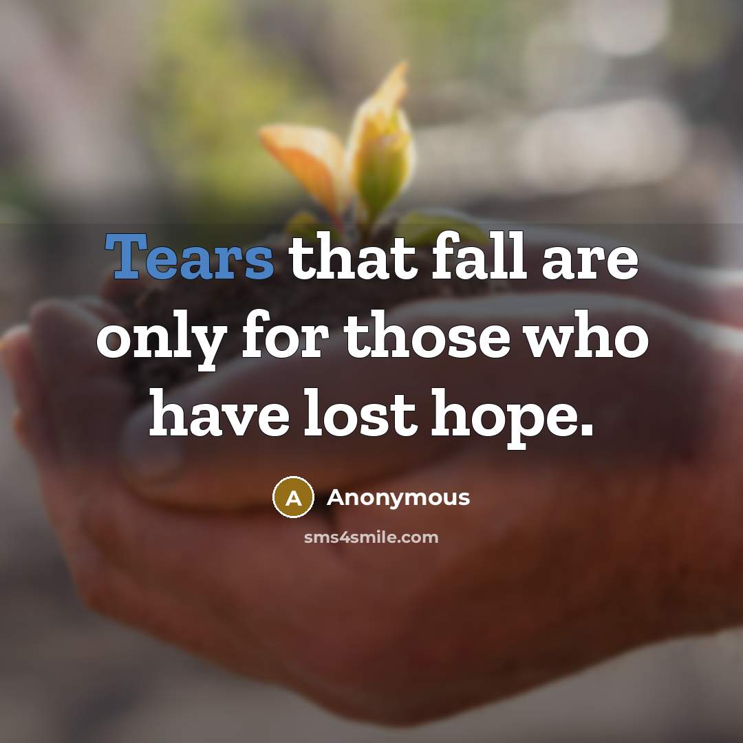 “Tears that fall are only for those who have lost hope.” quote by Anonymous
