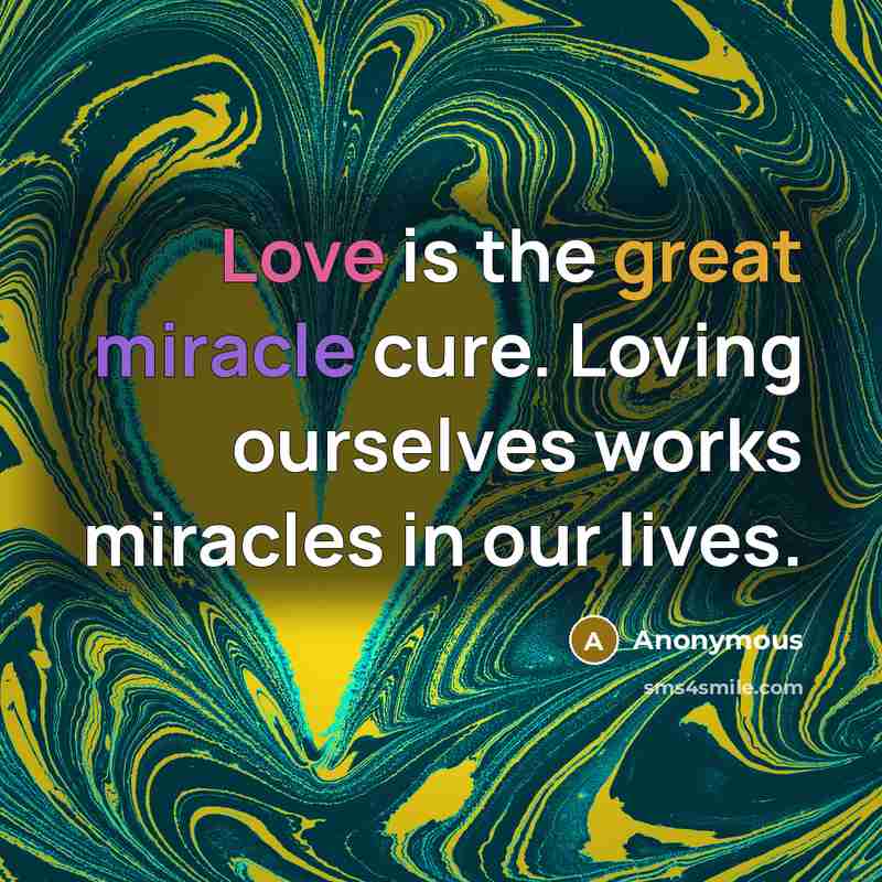 “Love is the great miracle cure. Loving ourselves works miracles in our lives.” quote by Anonymous